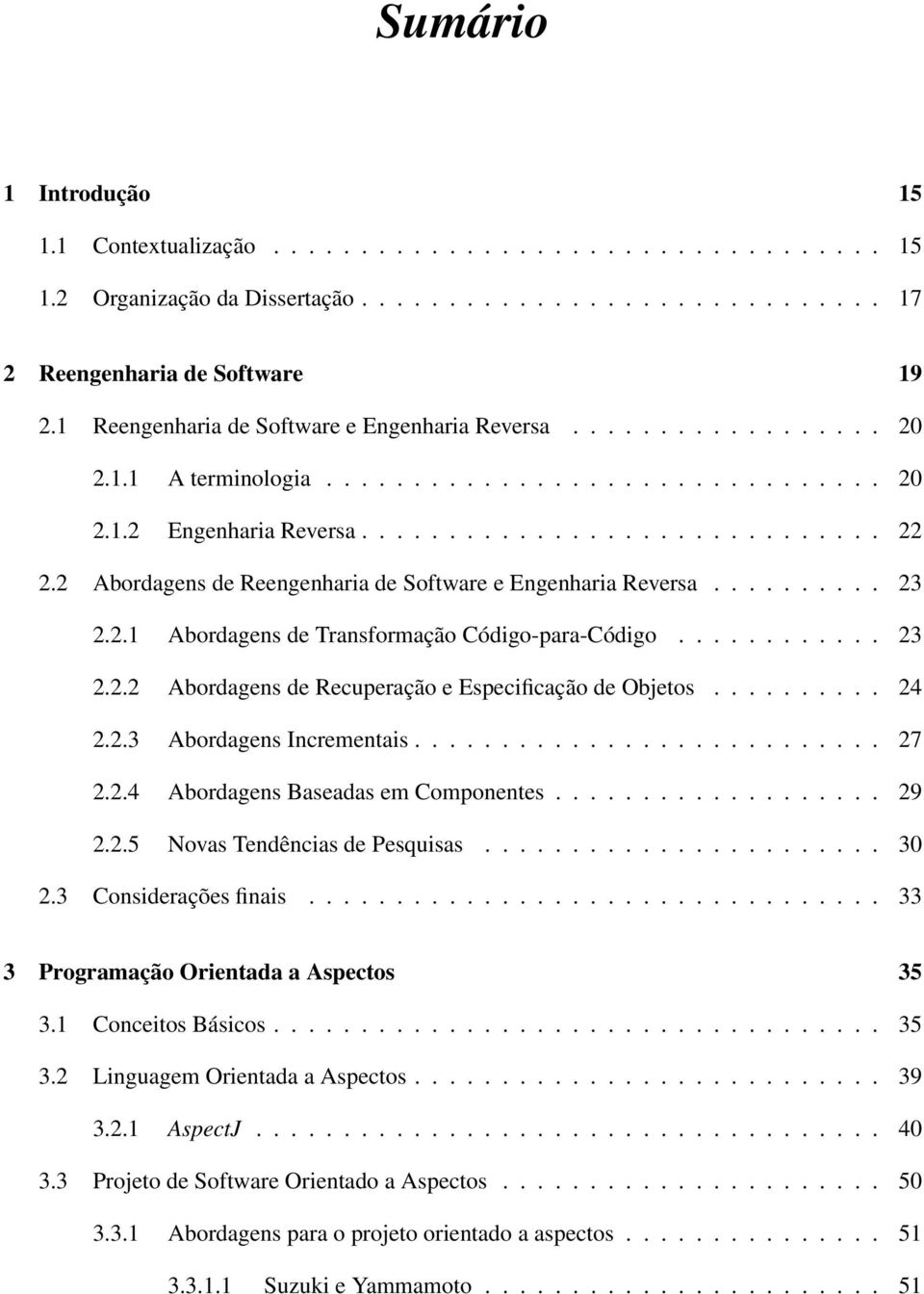 2 Abordagens de Reengenharia de Software e Engenharia Reversa.......... 23 2.2.1 Abordagens de Transformação Código-para-Código............ 23 2.2.2 Abordagens de Recuperação e Especificação de Objetos.