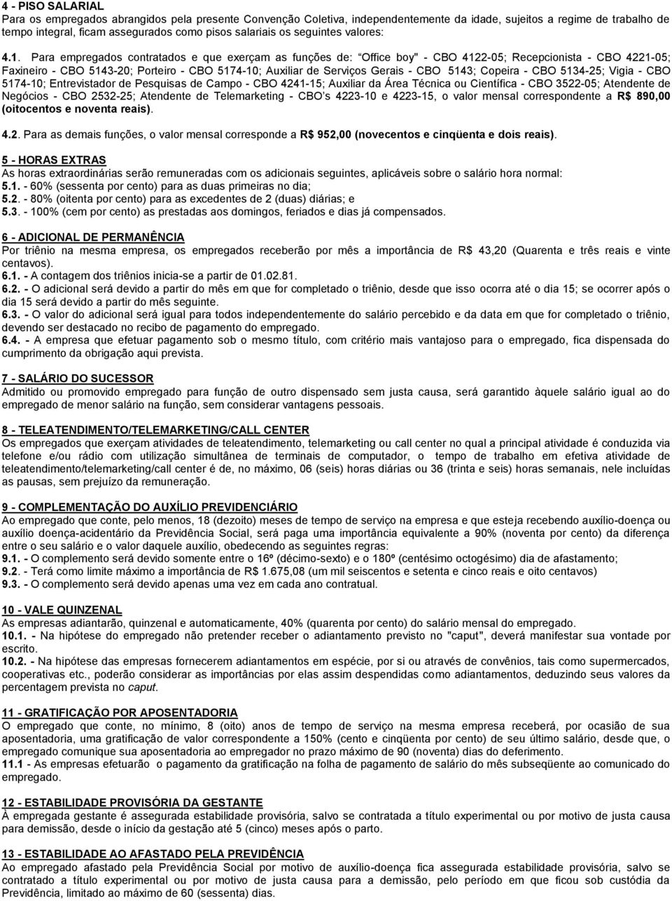 Para empregados contratados e que exerçam as funções de: Office boy" - CBO 4122-05; Recepcionista - CBO 4221-05; Faxineiro - CBO 5143-20; Porteiro - CBO 5174-10; Auxiliar de Serviços Gerais - CBO