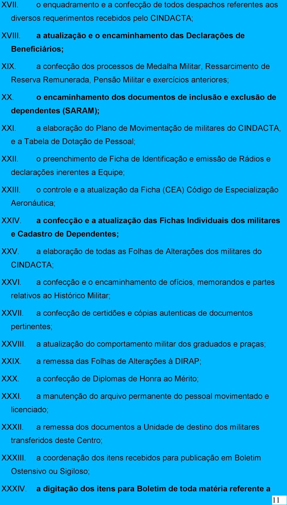 o encaminhamento dos documentos de inclusão e exclusão de dependentes (SARAM); XXI. a elaboração do Plano de Movimentação de militares do CINDACTA, e a Tabela de Dotação de Pessoal; XXII.