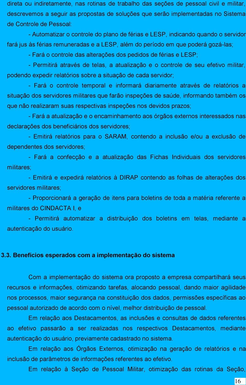 pedidos de férias e LESP; - Permitirá através de telas, a atualização e o controle de seu efetivo militar, podendo expedir relatórios sobre a situação de cada servidor; - Fará o controle temporal e