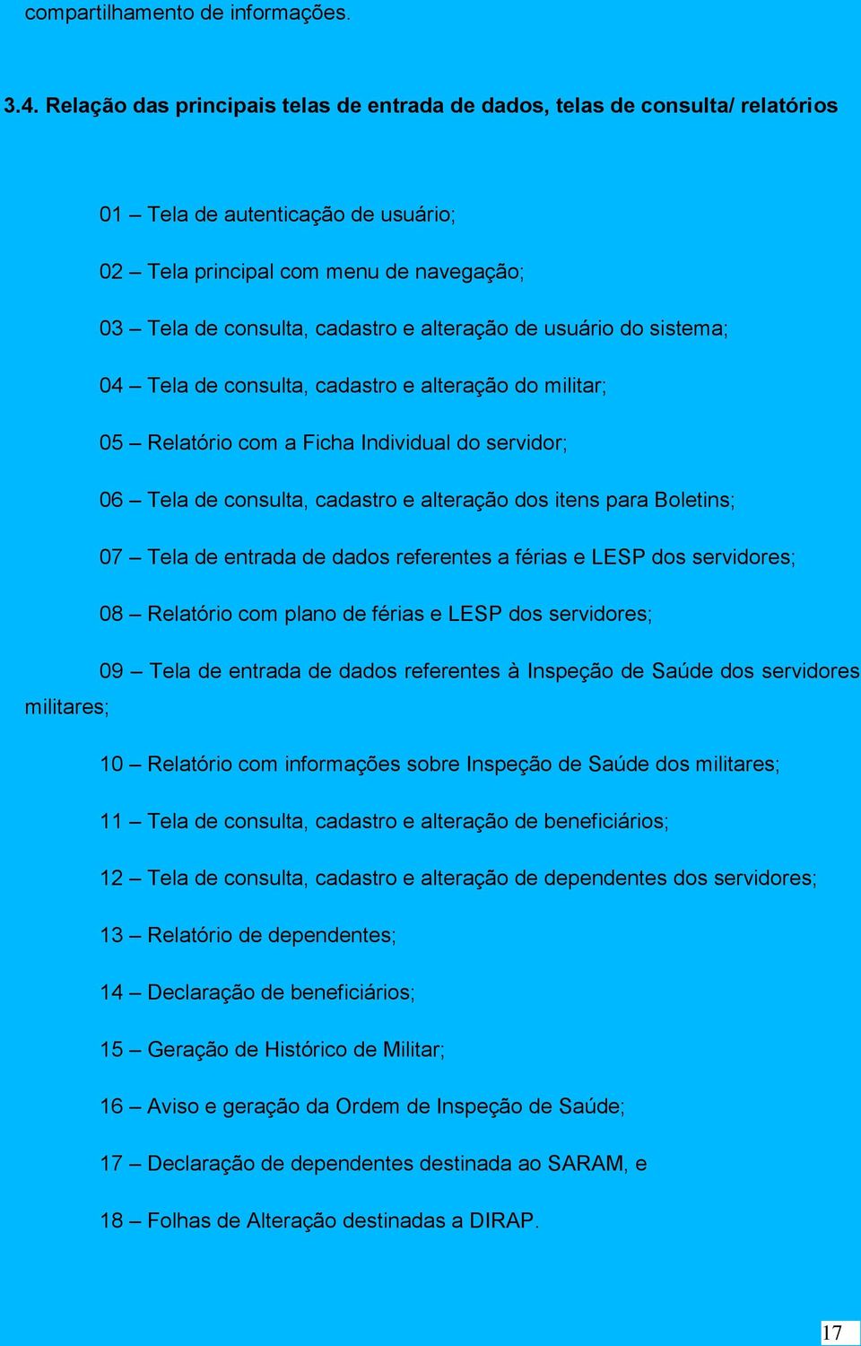 de usuário do sistema; 04 Tela de consulta, cadastro e alteração do militar; 05 Relatório com a Ficha Individual do servidor; 06 Tela de consulta, cadastro e alteração dos itens para Boletins; 07