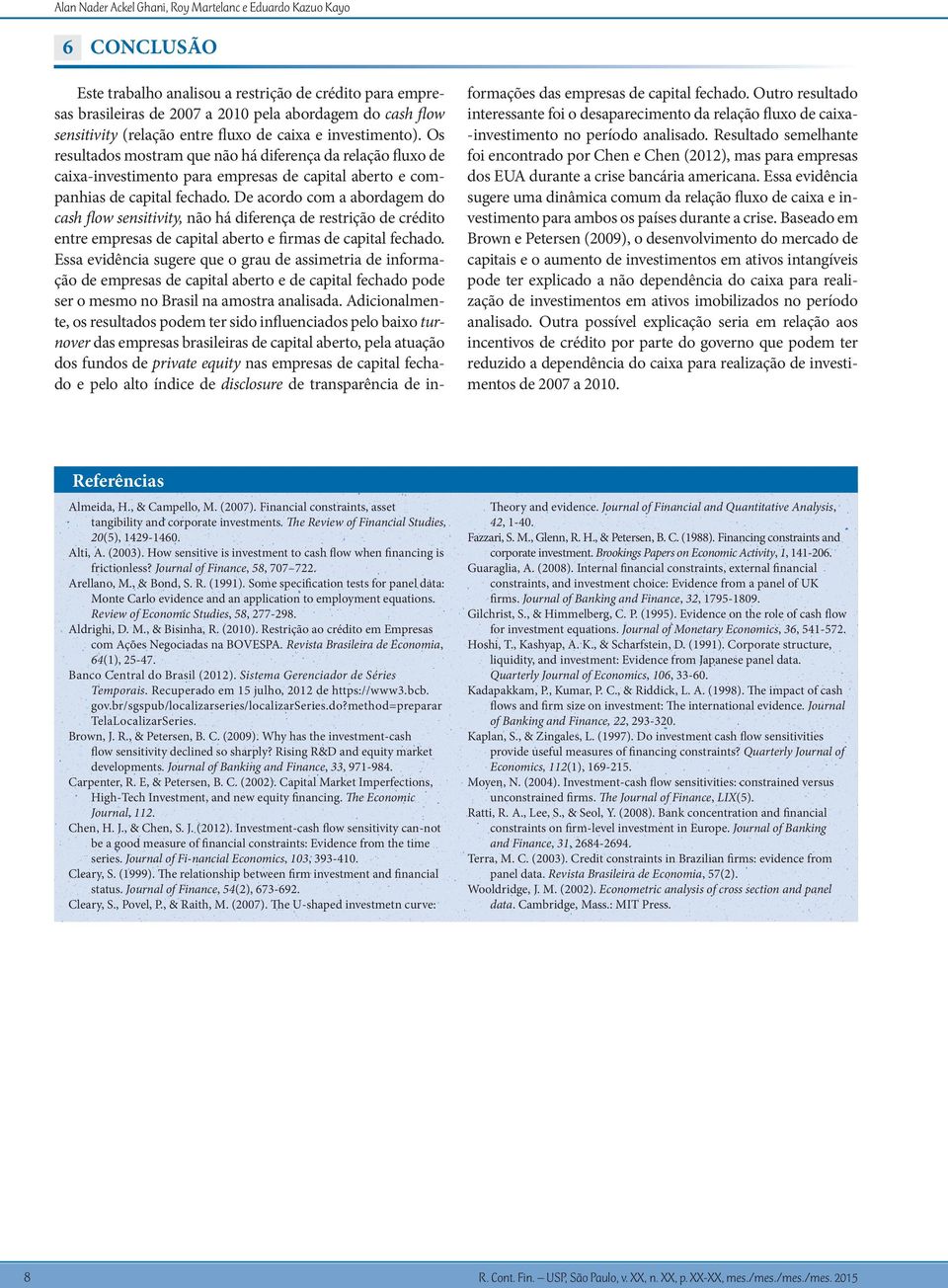 De acordo com a abordagem do cash flow sensitivity, não há diferença de restrição de crédito entre empresas de capital aberto e firmas de capital fechado.