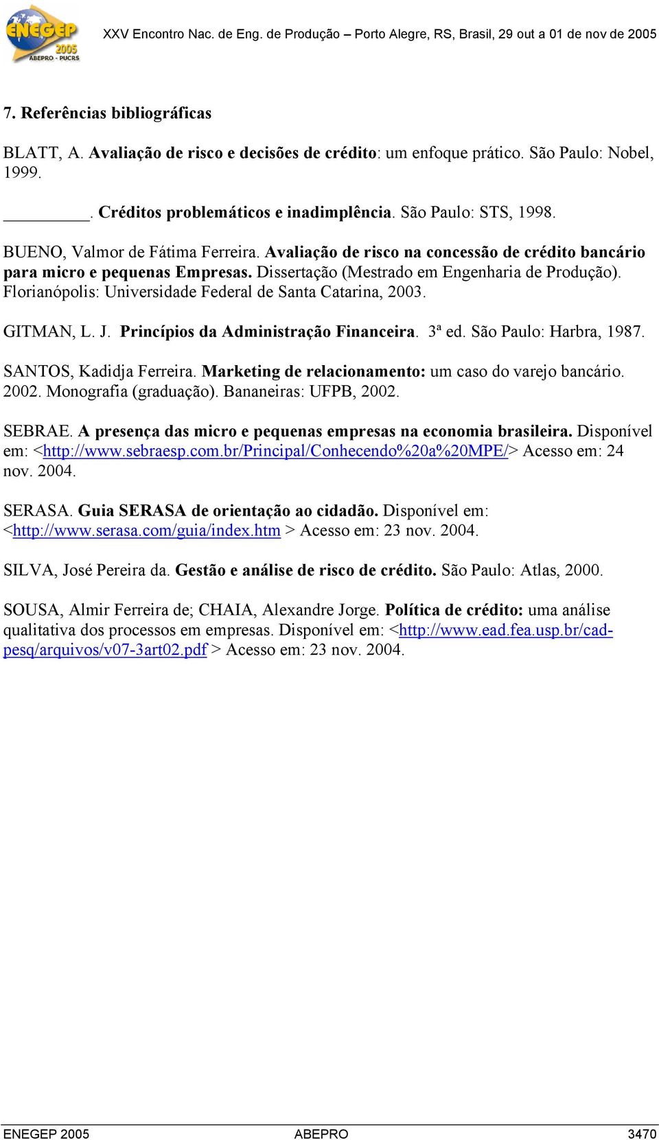 Florianópolis: Universidade Federal de Santa Catarina, 2003. GITMAN, L. J. Princípios da Administração Financeira. 3ª ed. São Paulo: Harbra, 1987. SANTOS, Kadidja Ferreira.