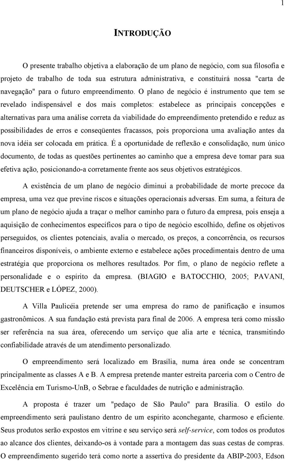 O plano de negócio é instrumento que tem se revelado indispensável e dos mais completos: estabelece as principais concepções e alternativas para uma análise correta da viabilidade do empreendimento