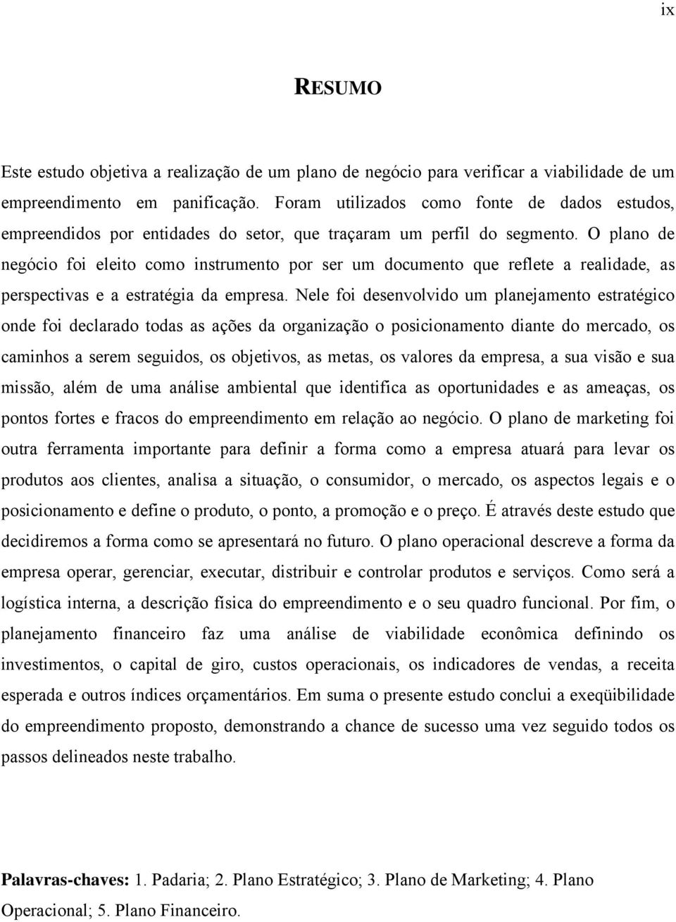 O plano de negócio foi eleito como instrumento por ser um documento que reflete a realidade, as perspectivas e a estratégia da empresa.