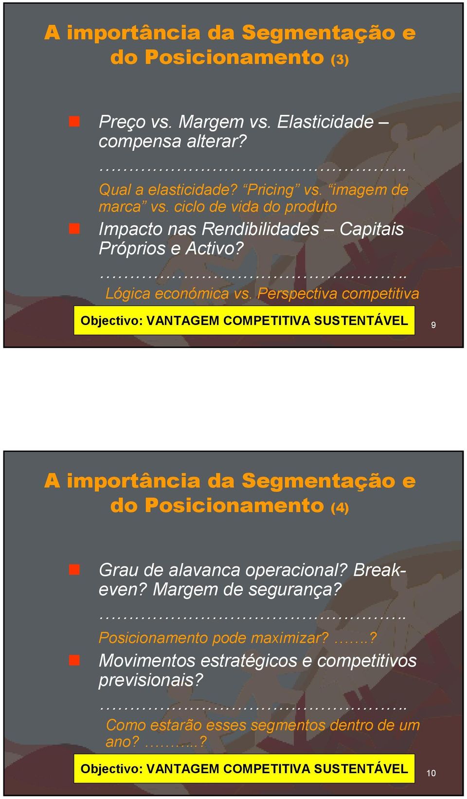 Perspectiva competitiva Objectivo: VANTAGEM COMPETITIVA SUSTENTÁVEL 9 A importância da Segmentação e do Posicionamento (4) Grau de alavanca operacional?