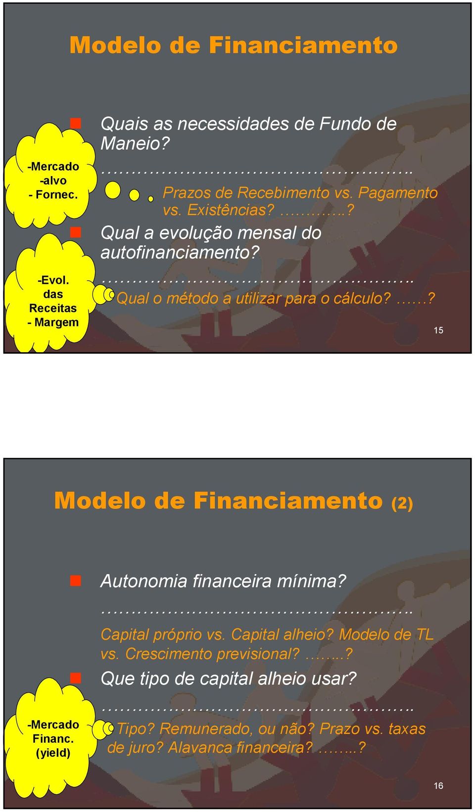 Qual o método a utilizar para o cálculo?? 15 Modelo de Financiamento (2) -Mercado Financ. (yield) Autonomia financeira mínima?