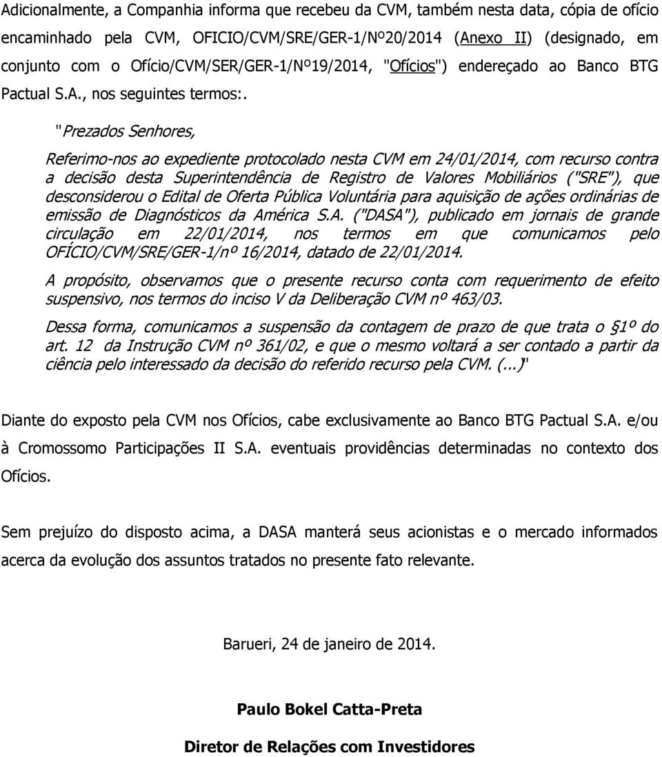 "Prezados Senhores, Referimo-nos ao expediente protocolado nesta CVM em 24/01/2014, com recurso contra a decisão desta Superintendência de Registro de Valores Mobiliários ("SRE"), que desconsiderou o