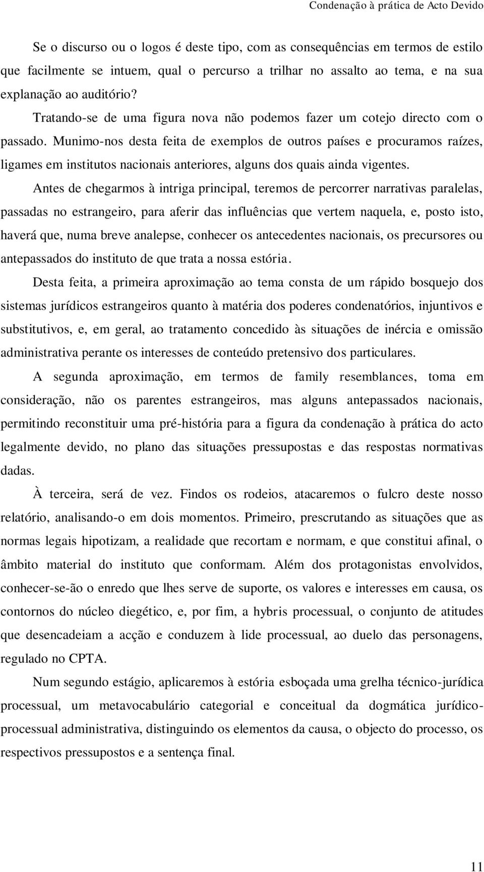 Munimo-nos desta feita de exemplos de outros países e procuramos raízes, ligames em institutos nacionais anteriores, alguns dos quais ainda vigentes.