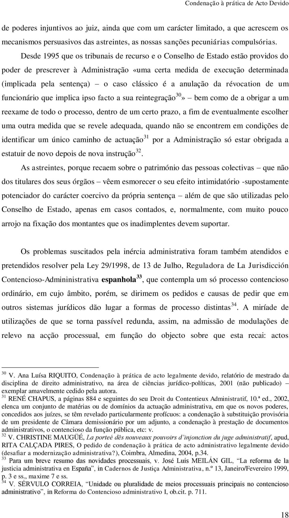 é a anulação da révocation de um funcionário que implica ipso facto a sua reintegração 30» bem como de a obrigar a um reexame de todo o processo, dentro de um certo prazo, a fim de eventualmente