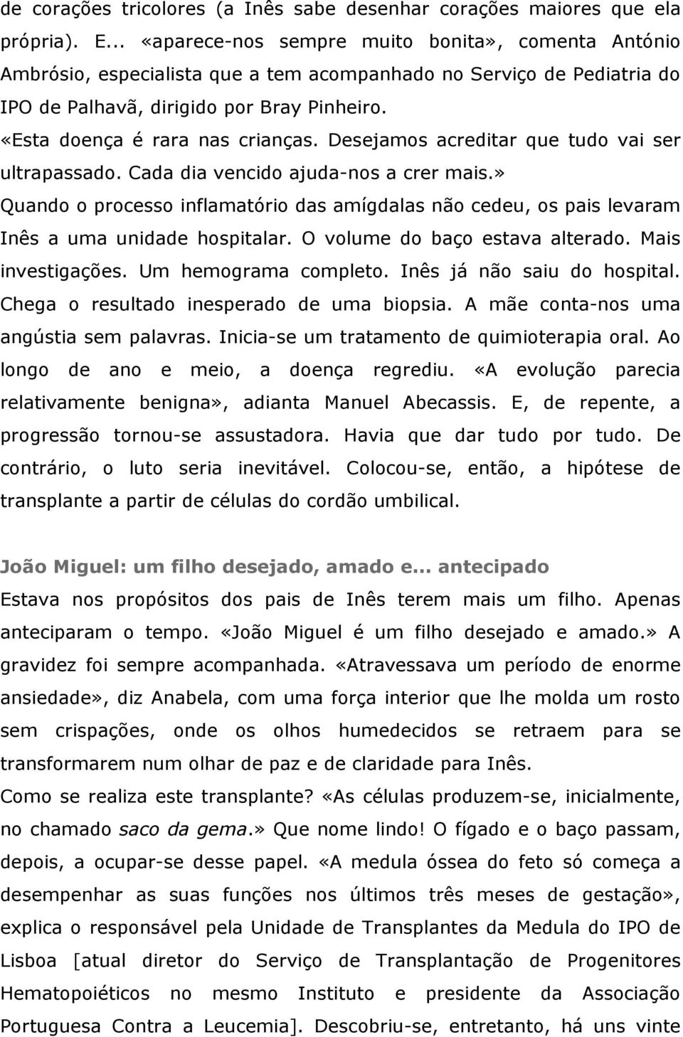 «Esta doença é rara nas crianças. Desejamos acreditar que tudo vai ser ultrapassado. Cada dia vencido ajuda-nos a crer mais.