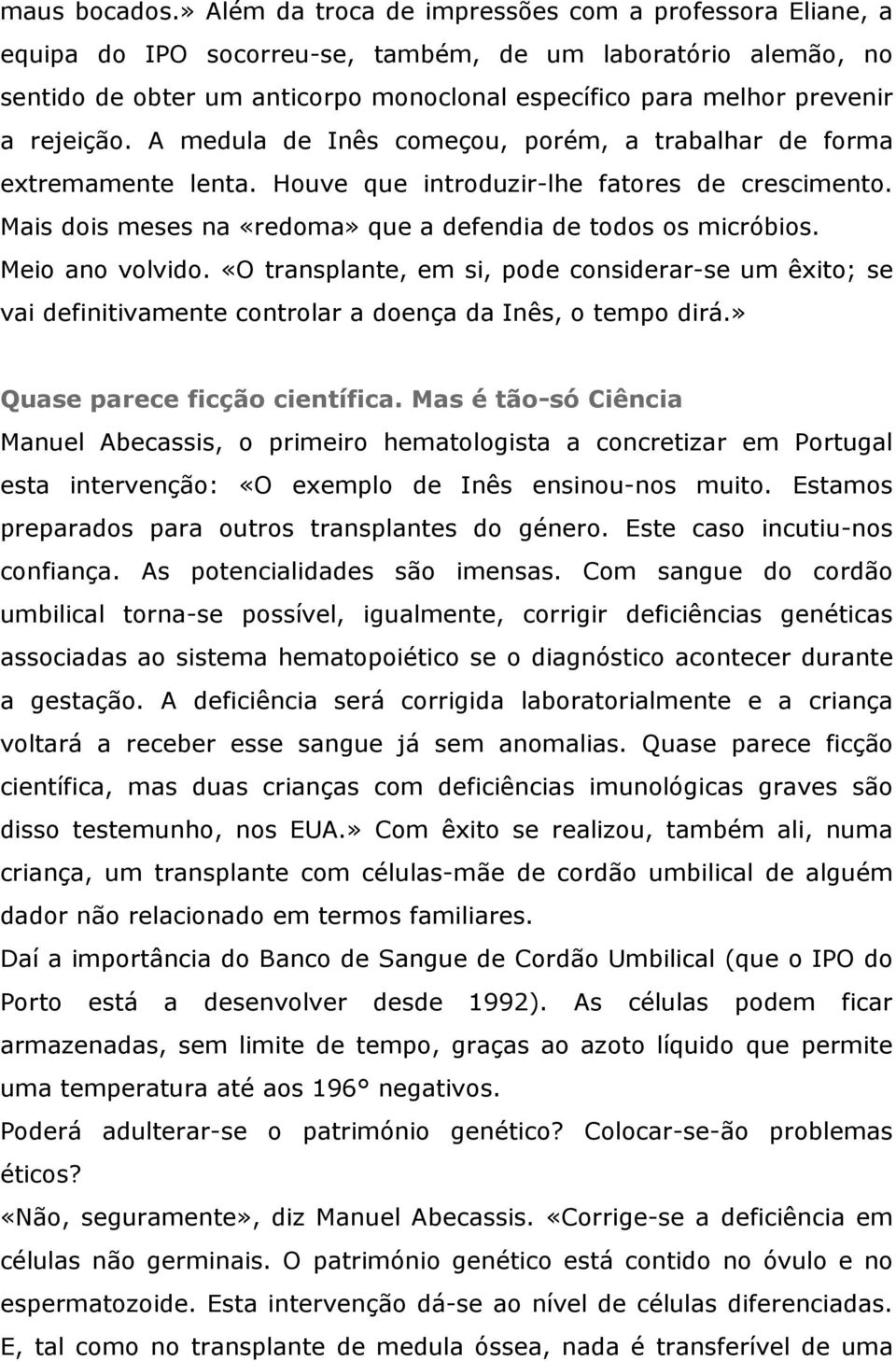 rejeição. A medula de Inês começou, porém, a trabalhar de forma extremamente lenta. Houve que introduzir-lhe fatores de crescimento. Mais dois meses na «redoma» que a defendia de todos os micróbios.