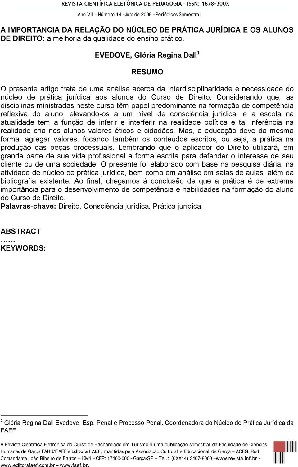 Considerando que, as disciplinas ministradas neste curso têm papel predominante na formação de competência reflexiva do aluno, elevando-os a um nível de consciência jurídica, e a escola na atualidade