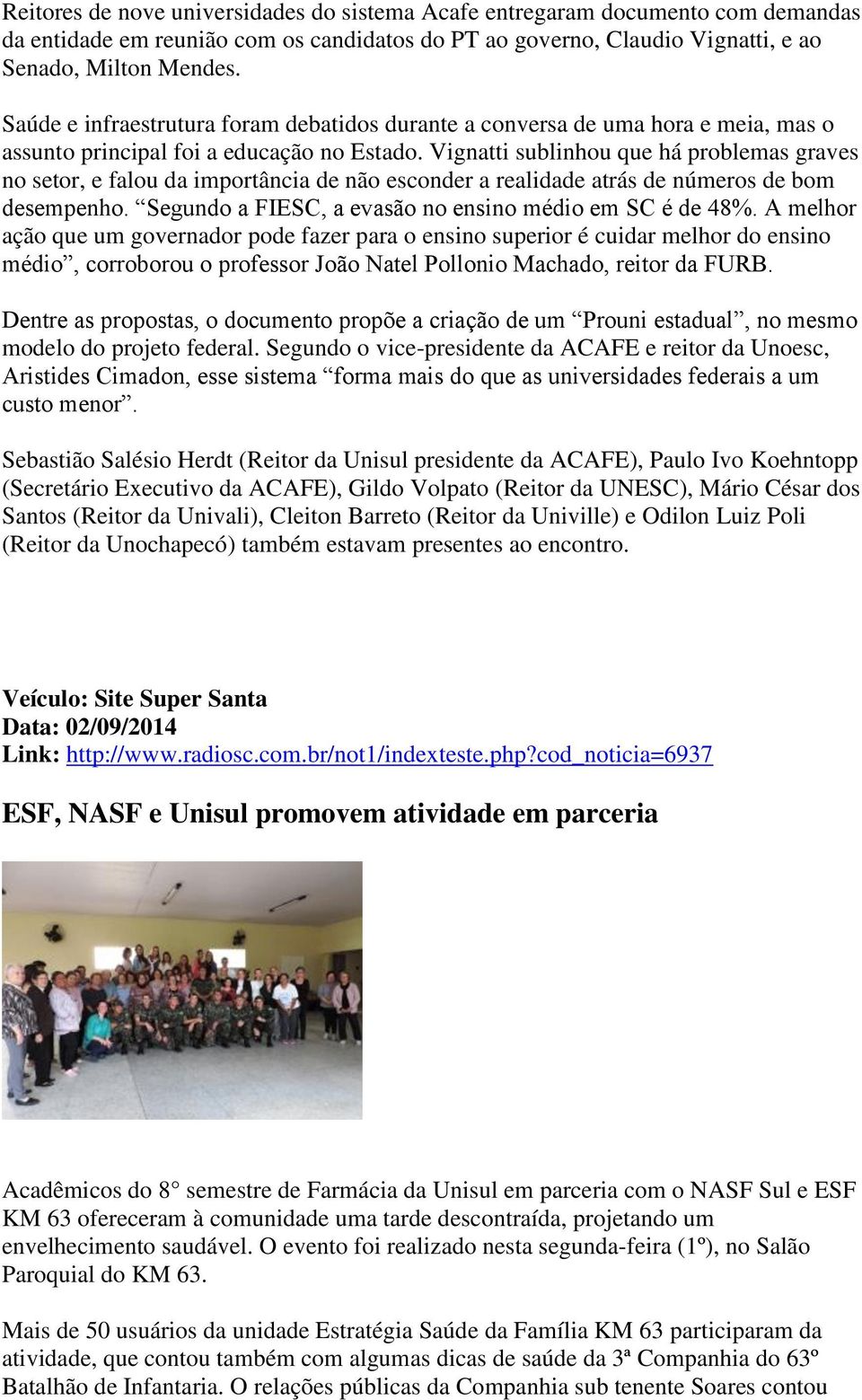 Vignatti sublinhou que há problemas graves no setor, e falou da importância de não esconder a realidade atrás de números de bom desempenho. Segundo a FIESC, a evasão no ensino médio em SC é de 48%.