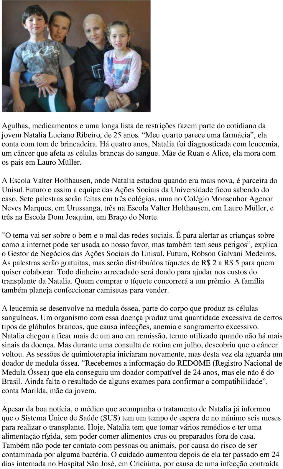 A Escola Valter Holthausen, onde Natalia estudou quando era mais nova, é parceira do Unisul.Futuro e assim a equipe das Ações Sociais da Universidade ficou sabendo do caso.