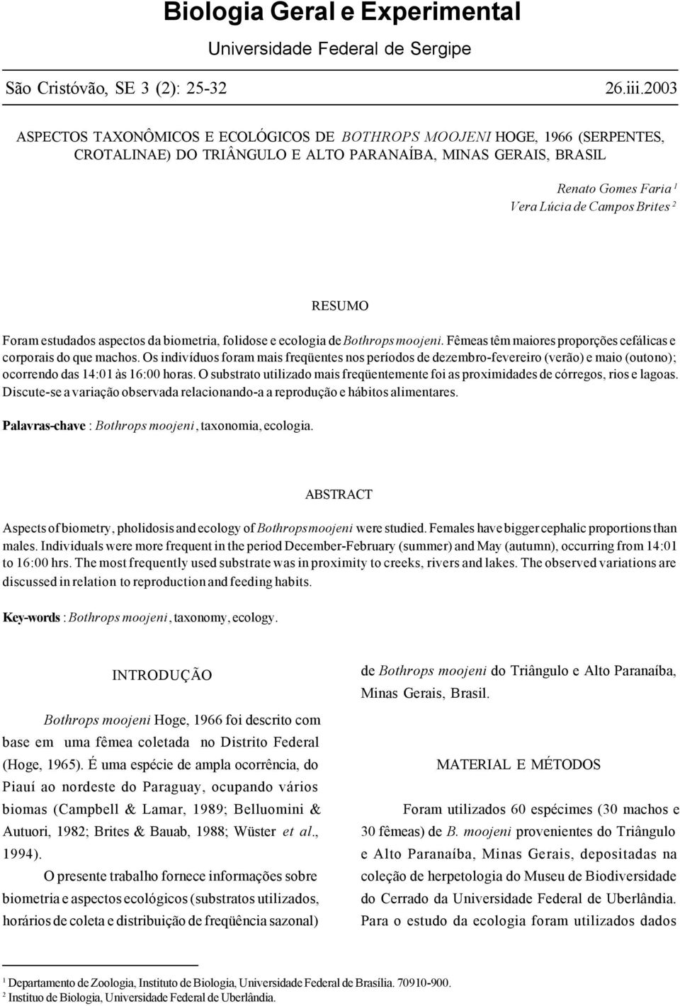 RESUMO Foram estudados aspectos da biometria, folidose e ecologia de Bothrops moojeni. Fêmeas têm maiores proporções cefálicas e corporais do que machos.