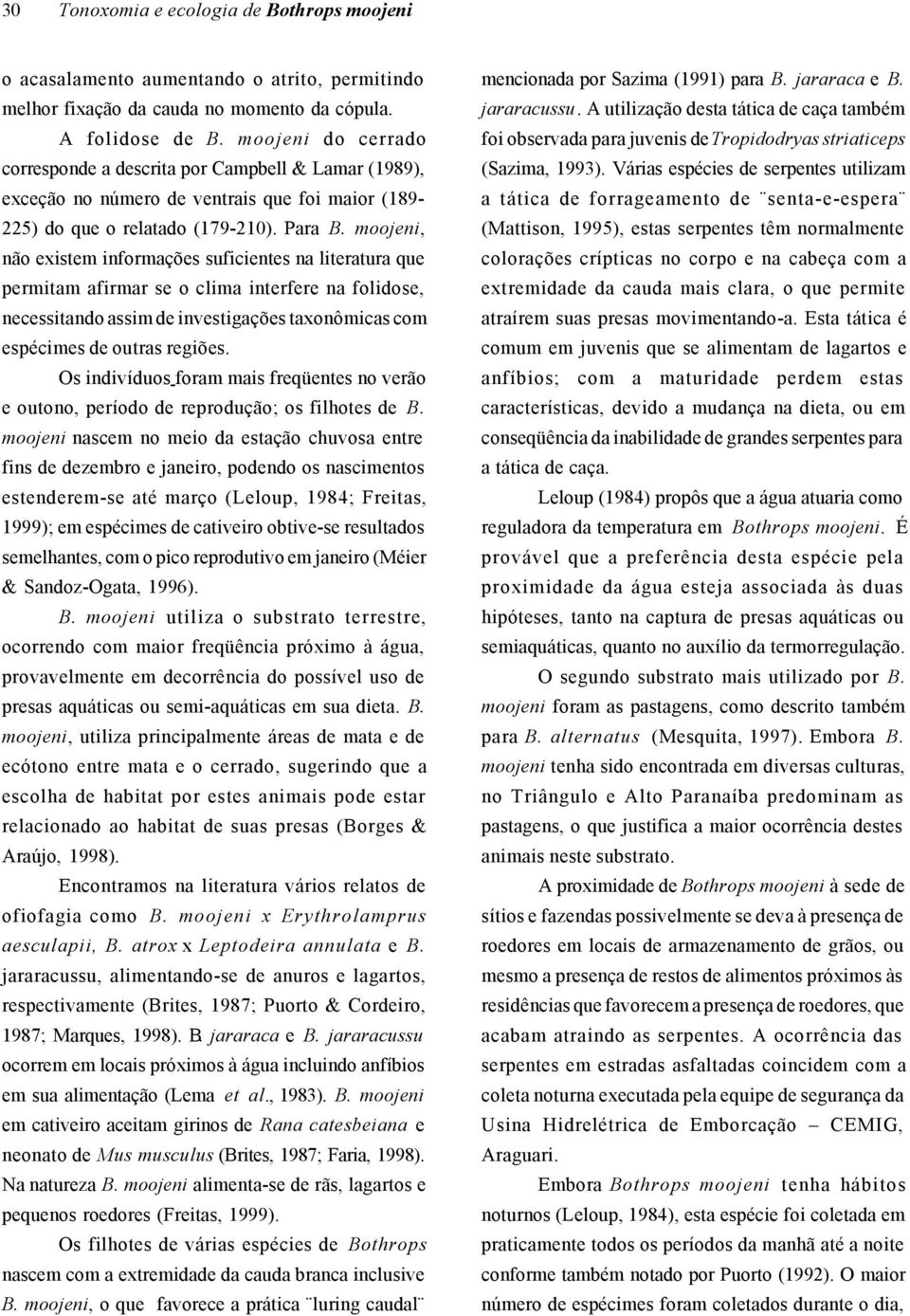 moojeni, não existem informações suficientes na literatura que permitam afirmar se o clima interfere na folidose, necessitando assim de investigações taxonômicas com espécimes de outras regiões.