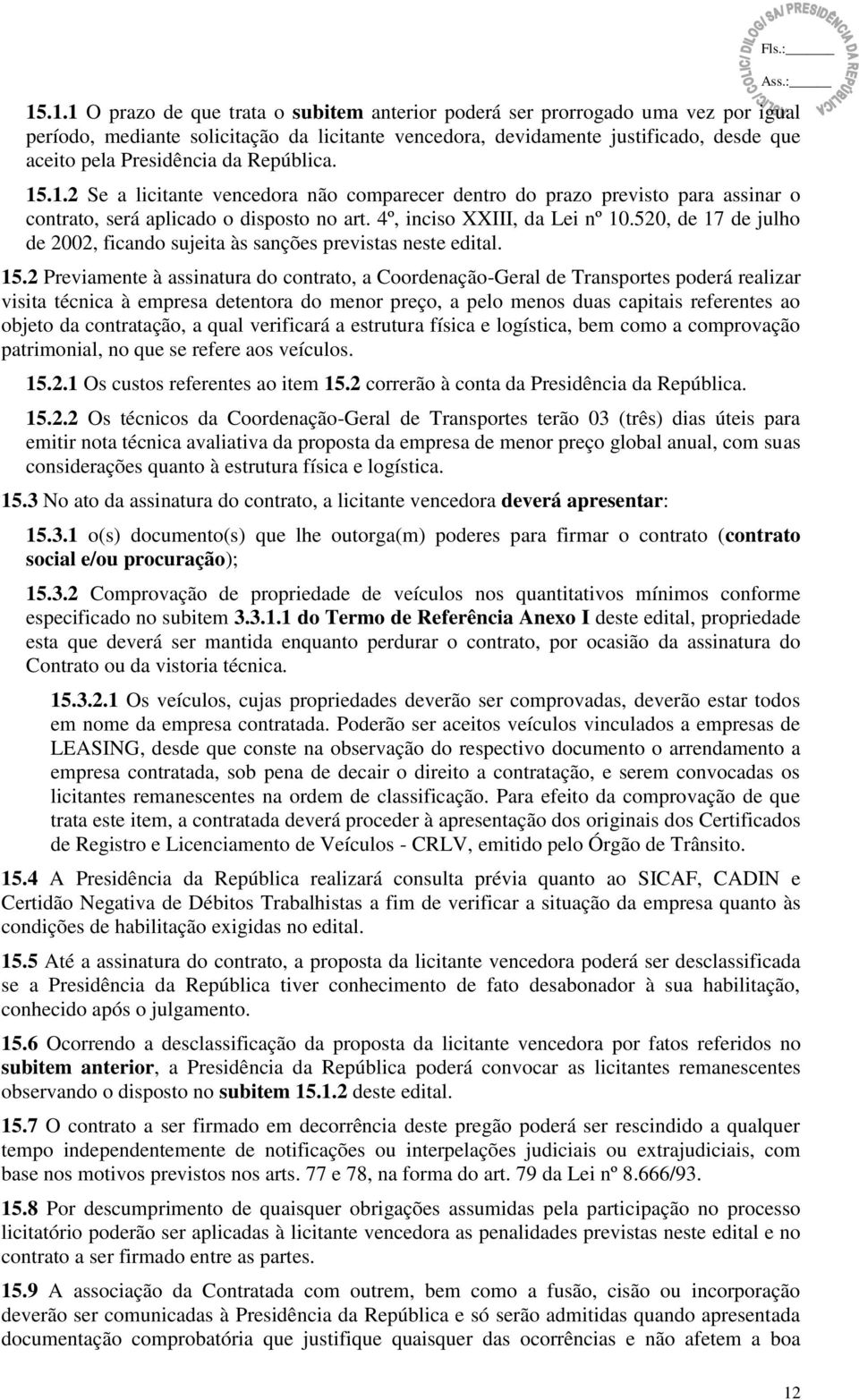 520, de 17 de julho de 2002, ficando sujeita às sanções previstas neste edital. 15.