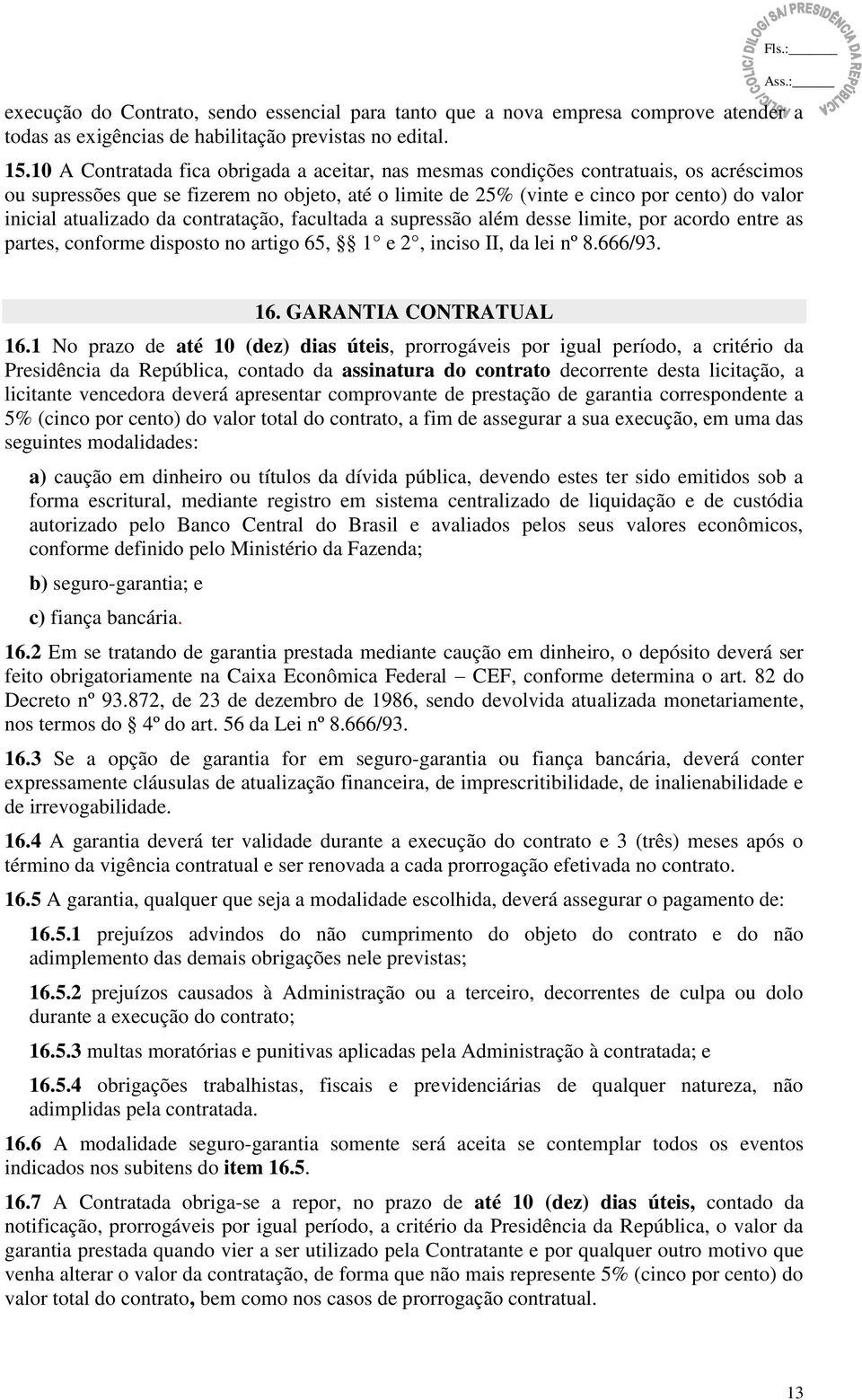 atualizado da contratação, facultada a supressão além desse limite, por acordo entre as partes, conforme disposto no artigo 65, 1 e 2, inciso II, da lei nº 8.666/93. 16. GARANTIA CONTRATUAL 16.