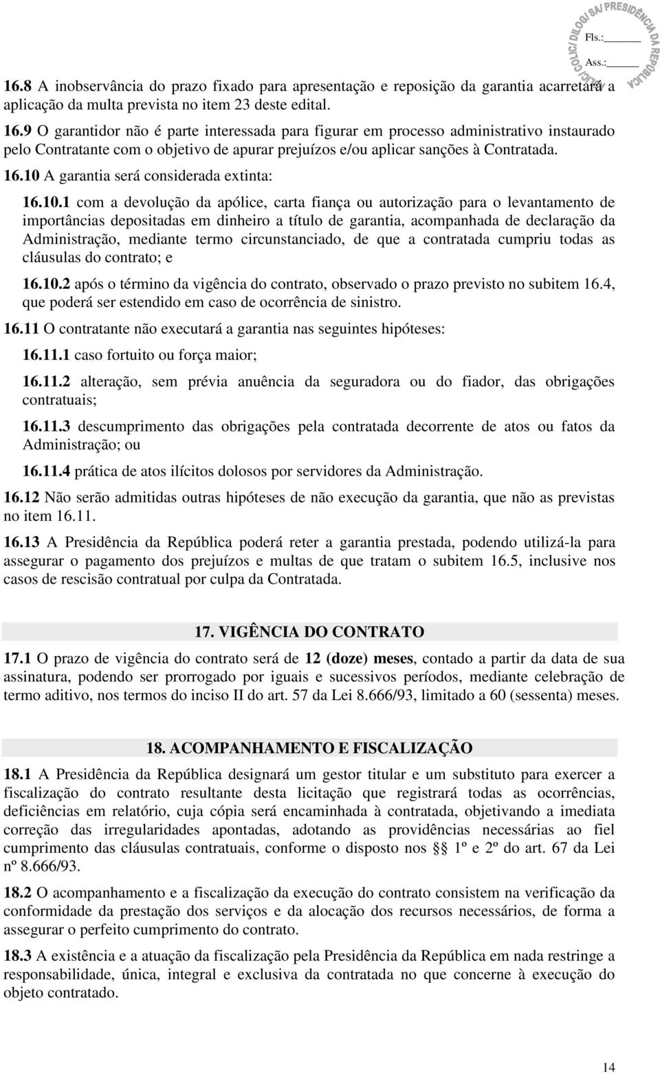 10 A garantia será considerada extinta: Fls.: 16.10.1 com a devolução da apólice, carta fiança ou autorização para o levantamento de importâncias depositadas em dinheiro a título de garantia,