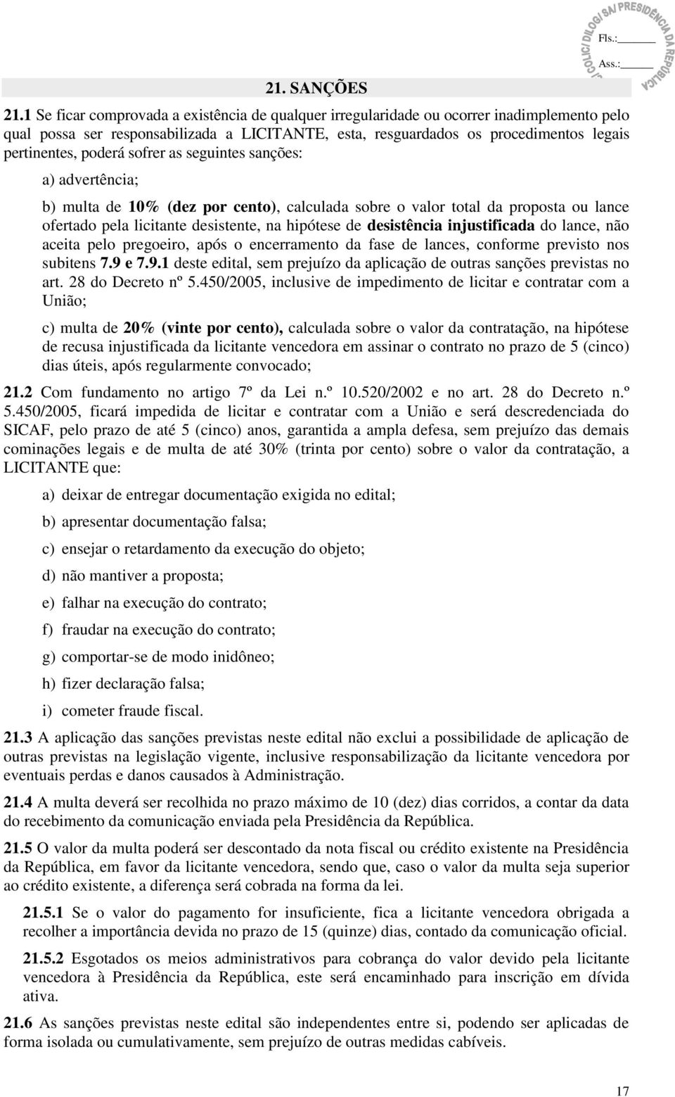 poderá sofrer as seguintes sanções: a) advertência; b) multa de 10% (dez por cento), calculada sobre o valor total da proposta ou lance ofertado pela licitante desistente, na hipótese de desistência