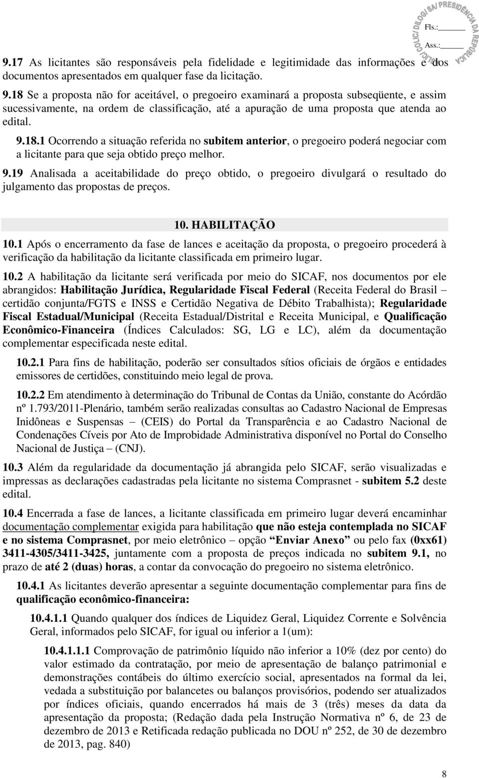 9.19 Analisada a aceitabilidade do preço obtido, o pregoeiro divulgará o resultado do julgamento das propostas de preços. 10. HABILITAÇÃO 10.