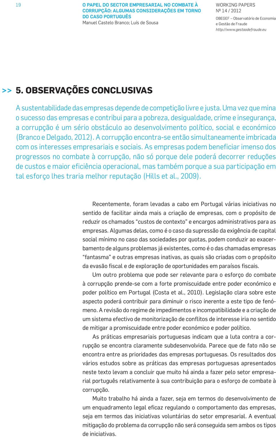 Delgado, 2012). A corrupção encontra-se então simultaneamente imbricada com os interesses empresariais e sociais.