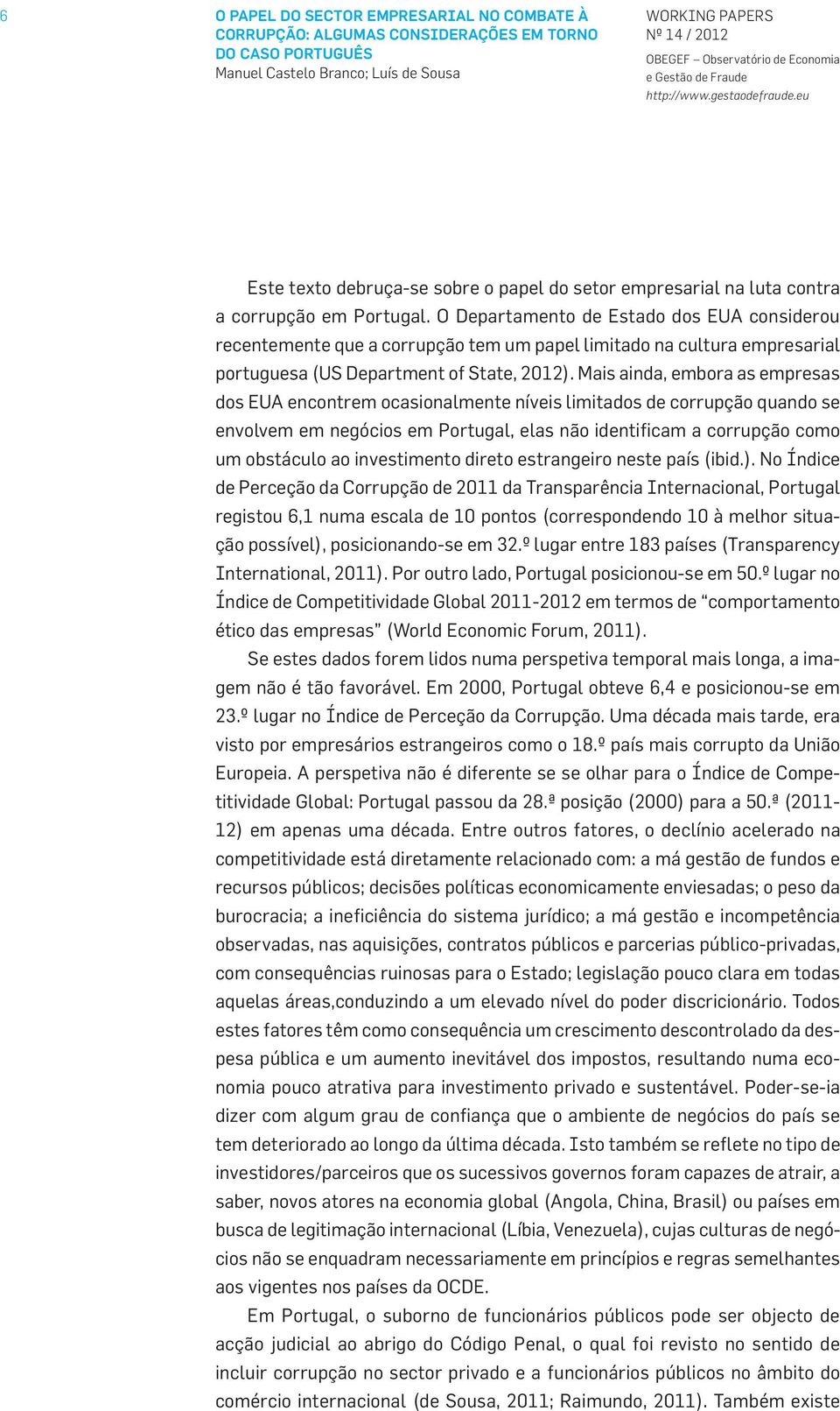 Mais ainda, embora as empresas dos EUA encontrem ocasionalmente níveis limitados de corrupção quando se envolvem em negócios em Portugal, elas não identificam a corrupção como um obstáculo ao