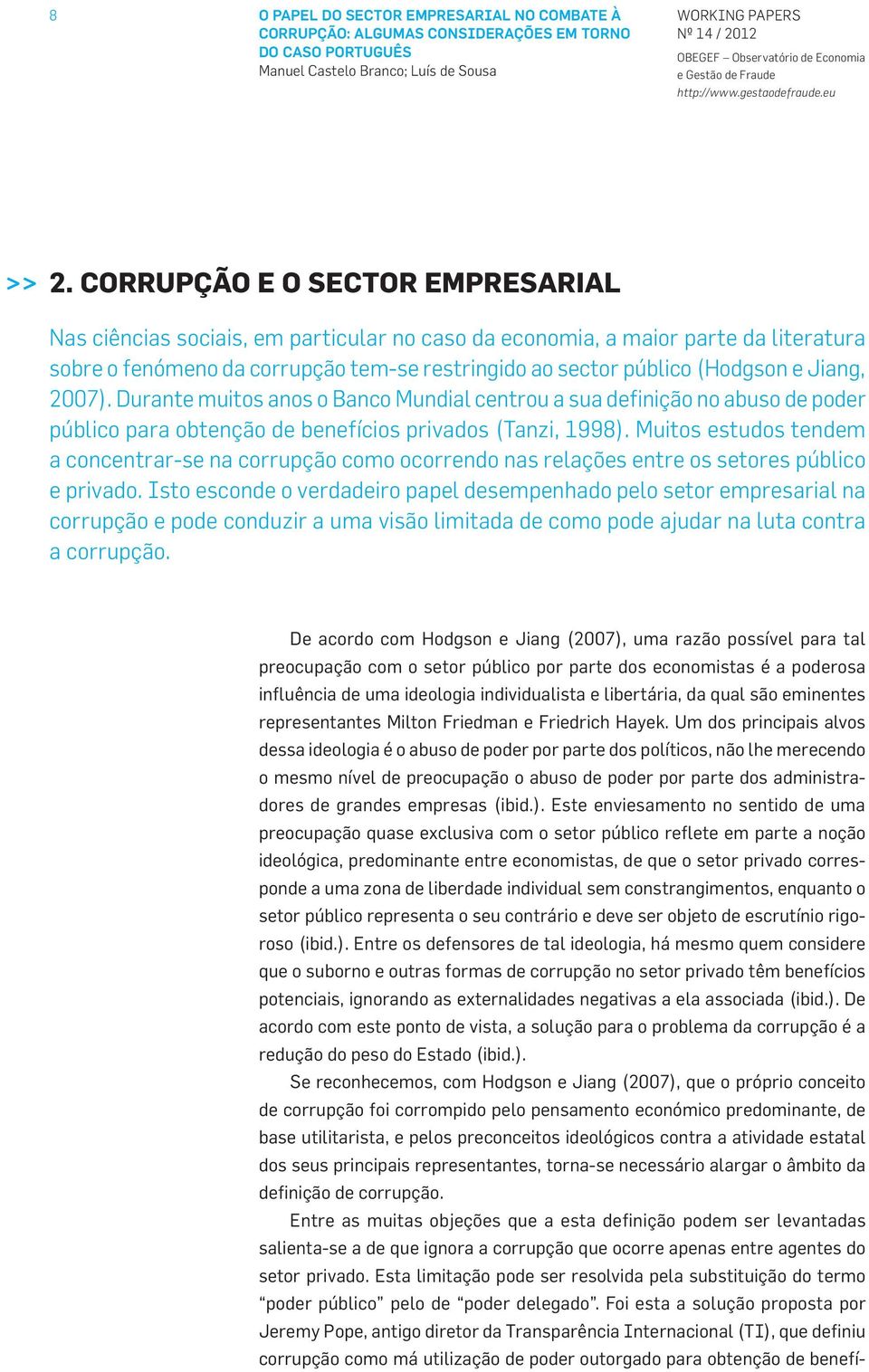 Jiang, 2007). Durante muitos anos o Banco Mundial centrou a sua definição no abuso de poder público para obtenção de benefícios privados (Tanzi, 1998).