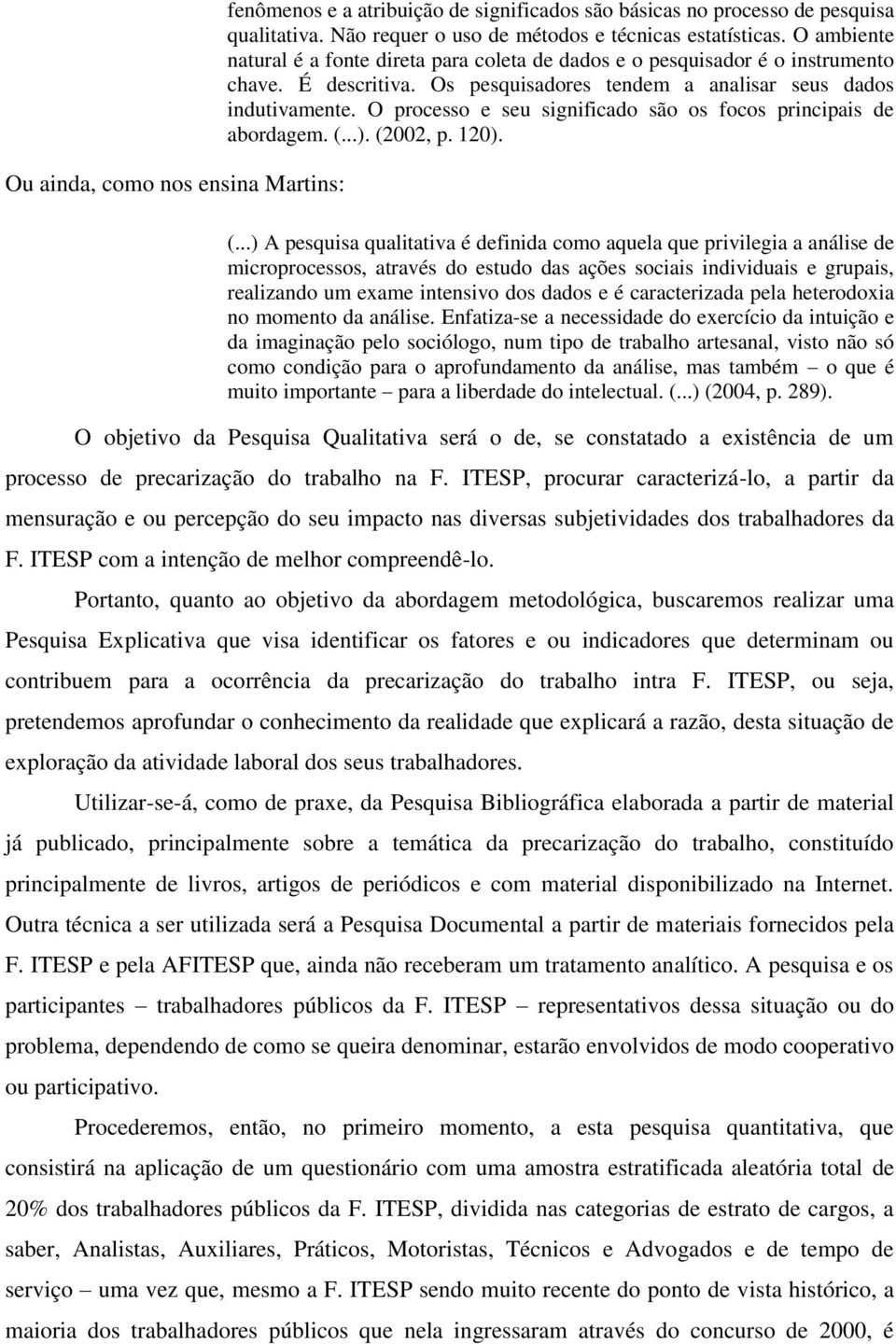 O processo e seu significado são os focos principais de abordagem. (.