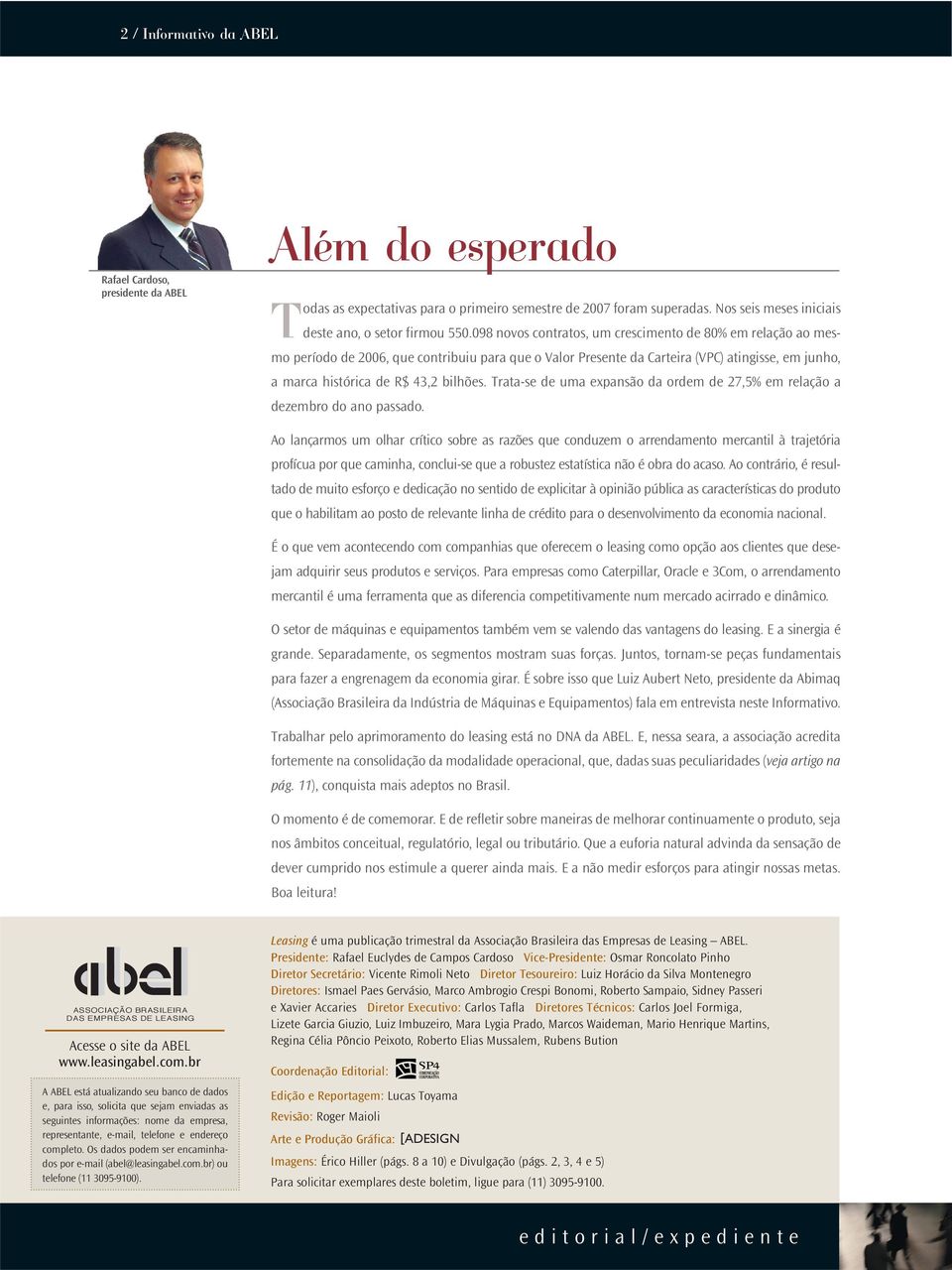 098 novos contratos, um crescimento de 80% em relação ao mesmo período de 2006, que contribuiu para que o Valor Presente da Carteira (VPC) atingisse, em junho, a marca histórica de R$ 43,2 bilhões.