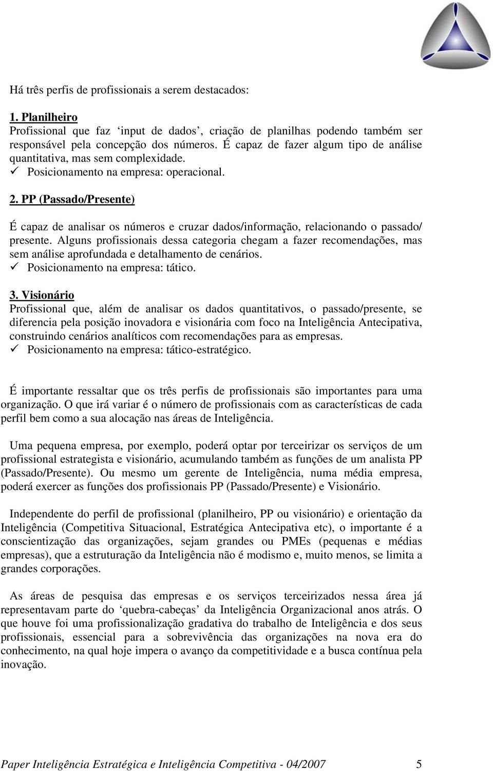 PP (Passado/Presente) É capaz de analisar os números e cruzar dados/informação, relacionando o passado/ presente.