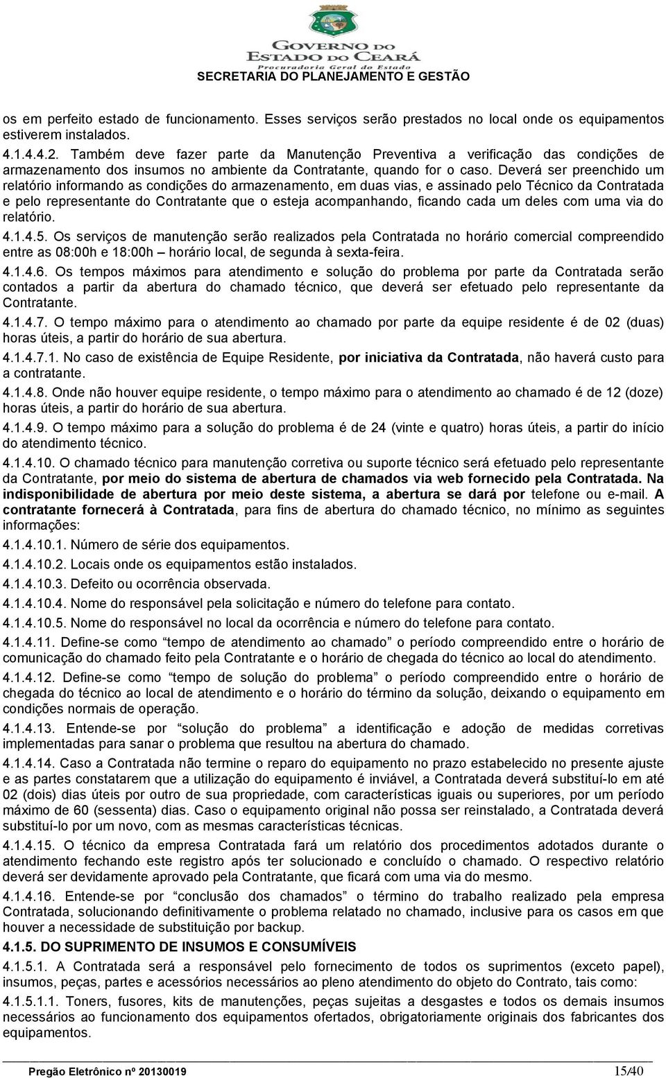 Deverá ser preenchido um relatório informando as condições do armazenamento, em duas vias, e assinado pelo Técnico da Contratada e pelo representante do Contratante que o esteja acompanhando, ficando