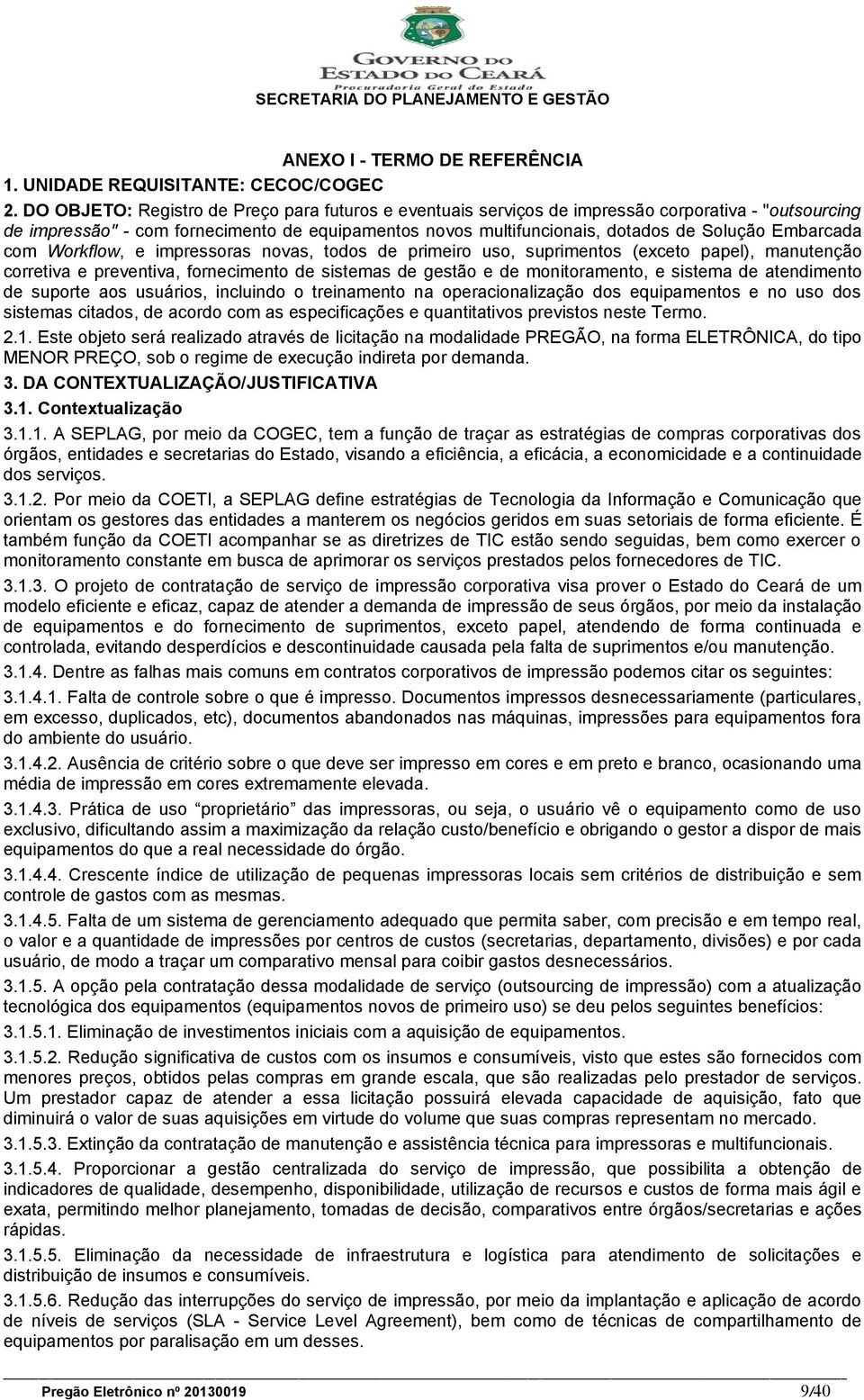 Embarcada com Workflow, e impressoras novas, todos de primeiro uso, suprimentos (exceto papel), manutenção corretiva e preventiva, fornecimento de sistemas de gestão e de monitoramento, e sistema de