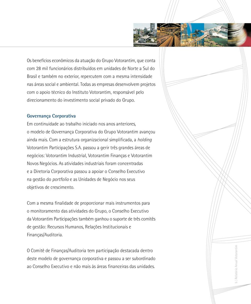 Governança Corporativa Em continuidade ao trabalho iniciado nos anos anteriores, o modelo de Governança Corporativa do Grupo Votorantim avançou ainda mais.