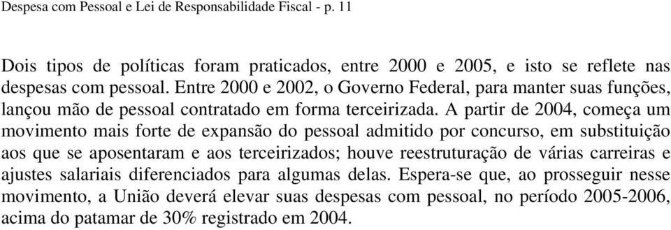 A partir de 2004, começa um movimento mais forte de expansão do pessoal admitido por concurso, em substituição aos que se aposentaram e aos terceirizados; houve