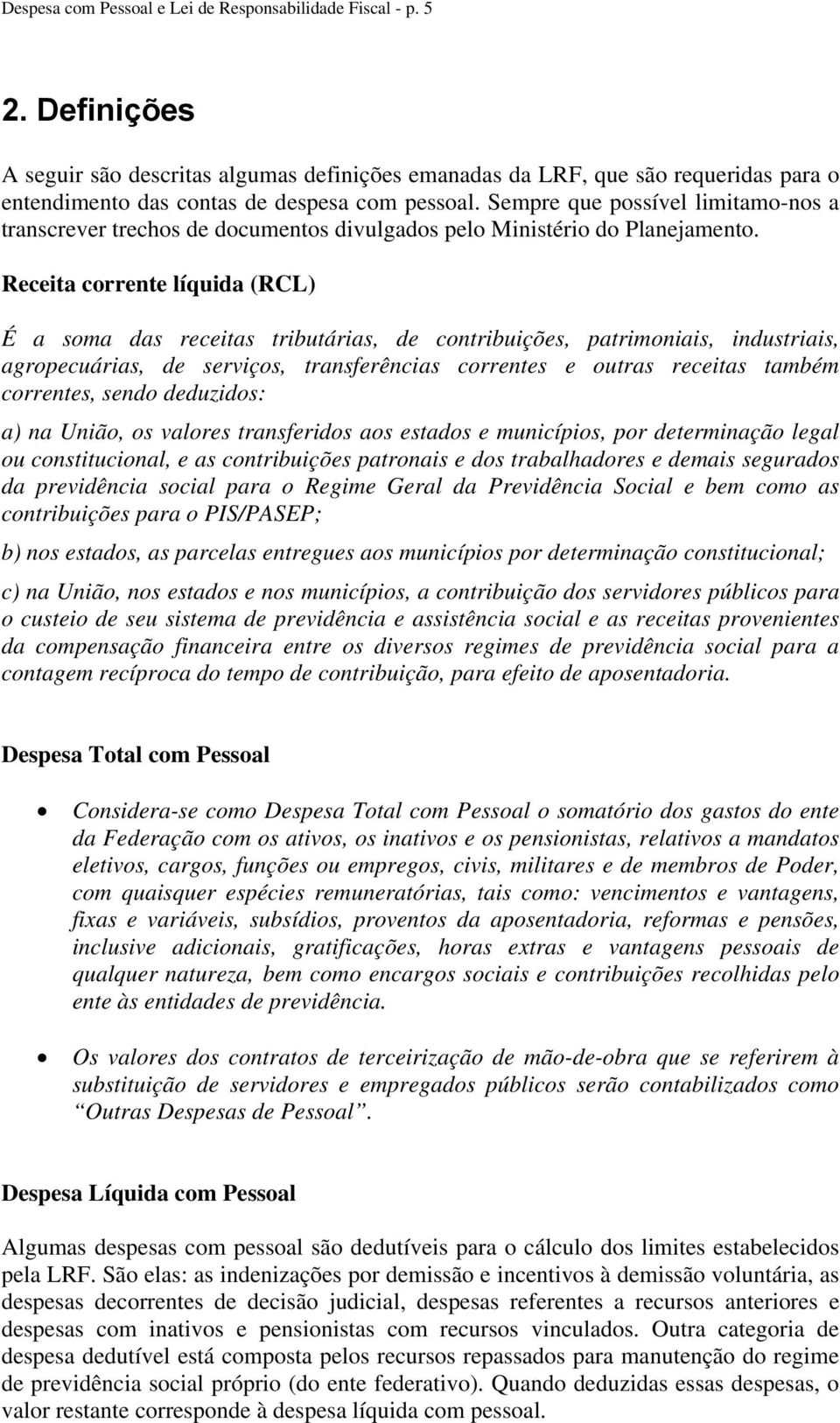 Sempre que possível limitamo-nos a transcrever trechos de documentos divulgados pelo Ministério do Planejamento.