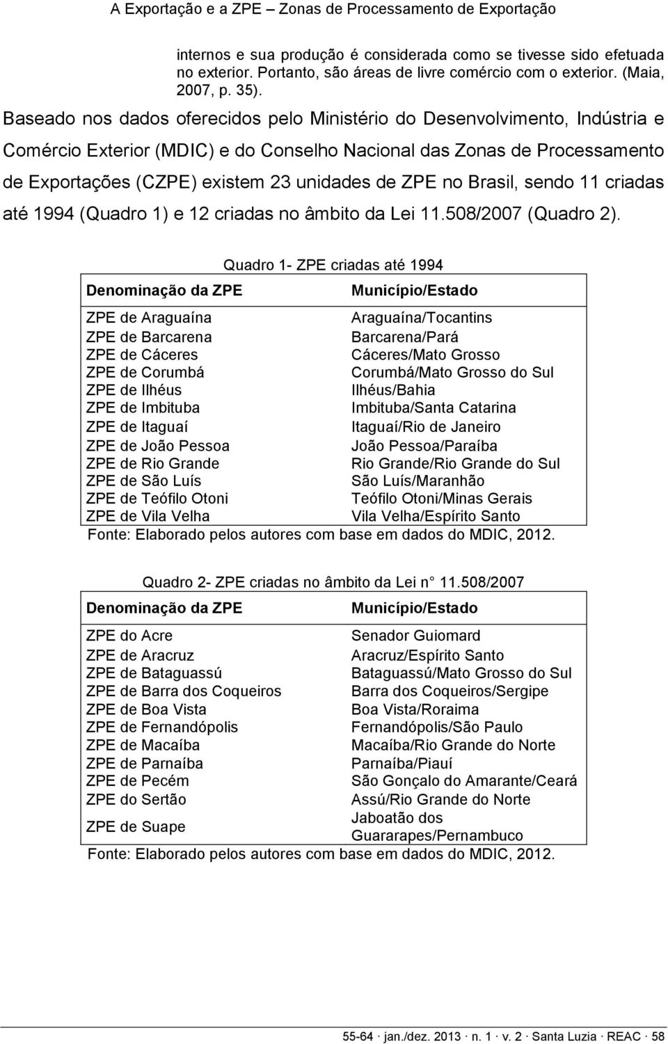 ZPE no Brasil, sendo 11 criadas até 1994 (Quadro 1) e 12 criadas no âmbito da Lei 11.508/2007 (Quadro 2).