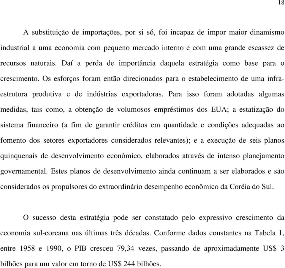 Para isso foram adotadas algumas medidas, tais como, a obtenção de volumosos empréstimos dos EUA; a estatização do sistema financeiro (a fim de garantir créditos em quantidade e condições adequadas