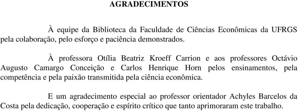 À professora Otília Beatriz Kroeff Carrion e aos professores Octávio Augusto Camargo Conceição e Carlos Henrique Horn pelos