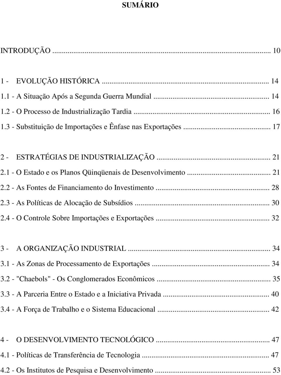 .. 28 2.3 - As Políticas de Alocação de Subsídios... 30 2.4 - O Controle Sobre Importações e Exportações... 32 3 - A ORGANIZAÇÃO INDUSTRIAL... 34 3.1 - As Zonas de Processamento de Exportações... 34 3.2 - "Chaebols" - Os Conglomerados Econômicos.