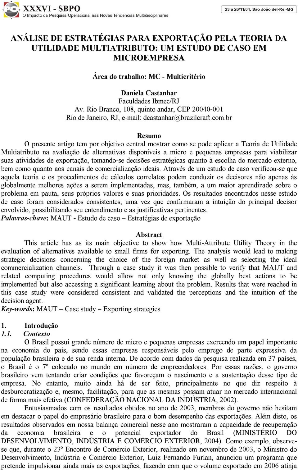 br Resumo O presente artigo tem por objetivo central mostrar como se pode aplicar a Teoria de Utilidade Multiatributo na avaliação de alternativas disponíveis a micro e pequenas empresas para