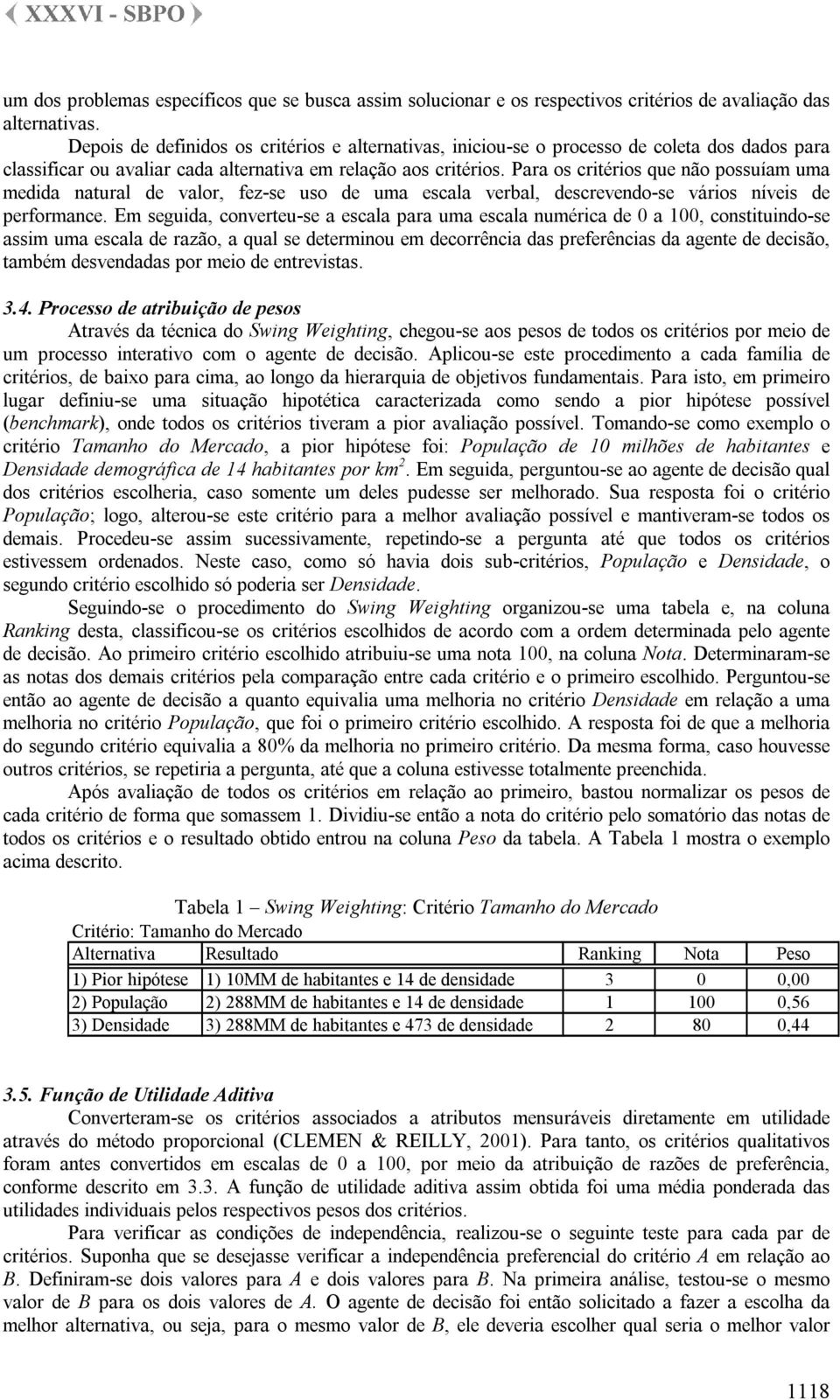 Para os critérios que não possuíam uma medida natural de valor, fez-se uso de uma escala verbal, descrevendo-se vários níveis de performance.