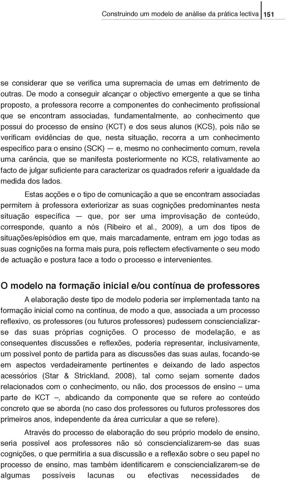 conhecimento que possui do processo de ensino (KCT) e dos seus alunos (KCS), pois não se verificam evidências de que, nesta situação, recorra a um conhecimento específico para o ensino (SCK) e, mesmo