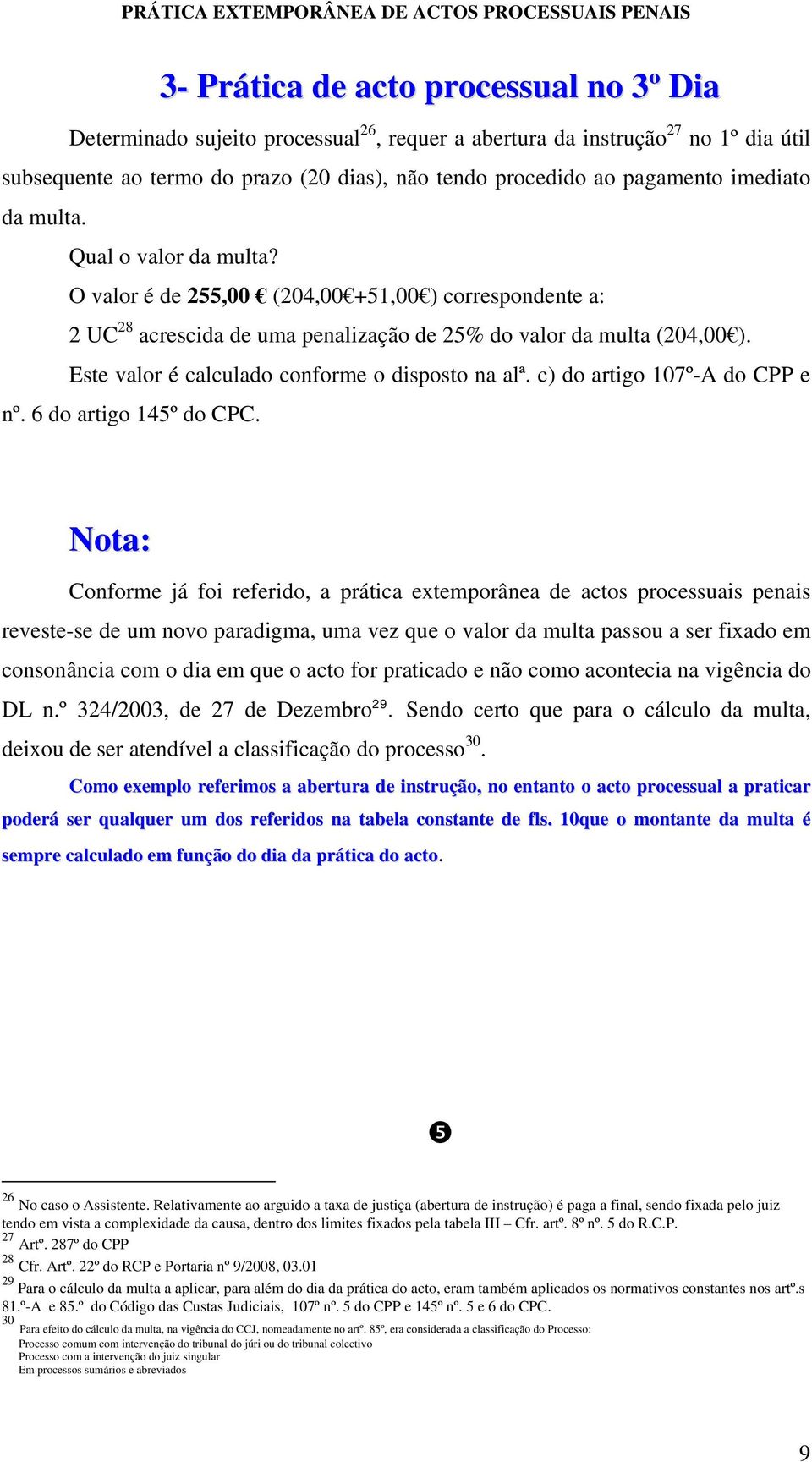 Este valor é calculado conforme o disposto na alª. c) do artigo 107º-A do CPP e nº. 6 do artigo 145º do CPC.