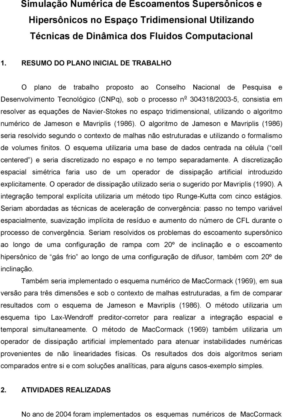 equações de Navier-Stokes no espaço tridimensional, utilizando o algoritmo numérico de Jameson e Mavriplis (1986).