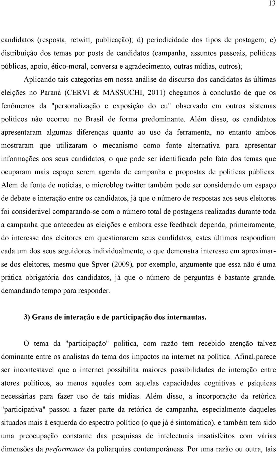 conclusão de que os fenômenos da "personalização e exposição do eu" observado em outros sistemas políticos não ocorreu no Brasil de forma predominante.