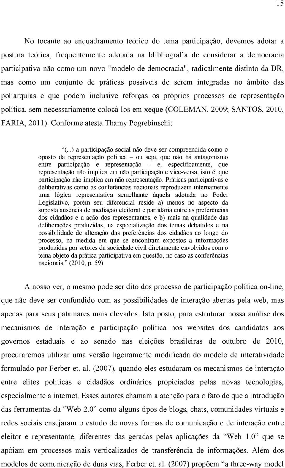 representação política, sem necessariamente colocá-los em xeque (COLEMAN, 2009; SANTOS, 2010, FARIA, 2011). Conforme atesta Thamy Pogrebinschi: (.