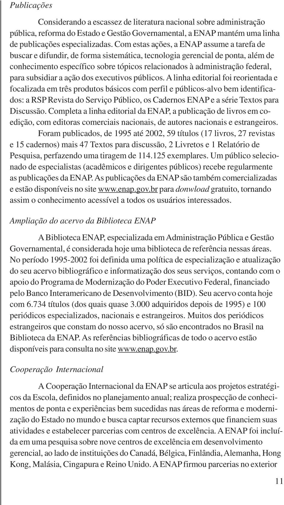 para subsidiar a ação dos executivos públicos.