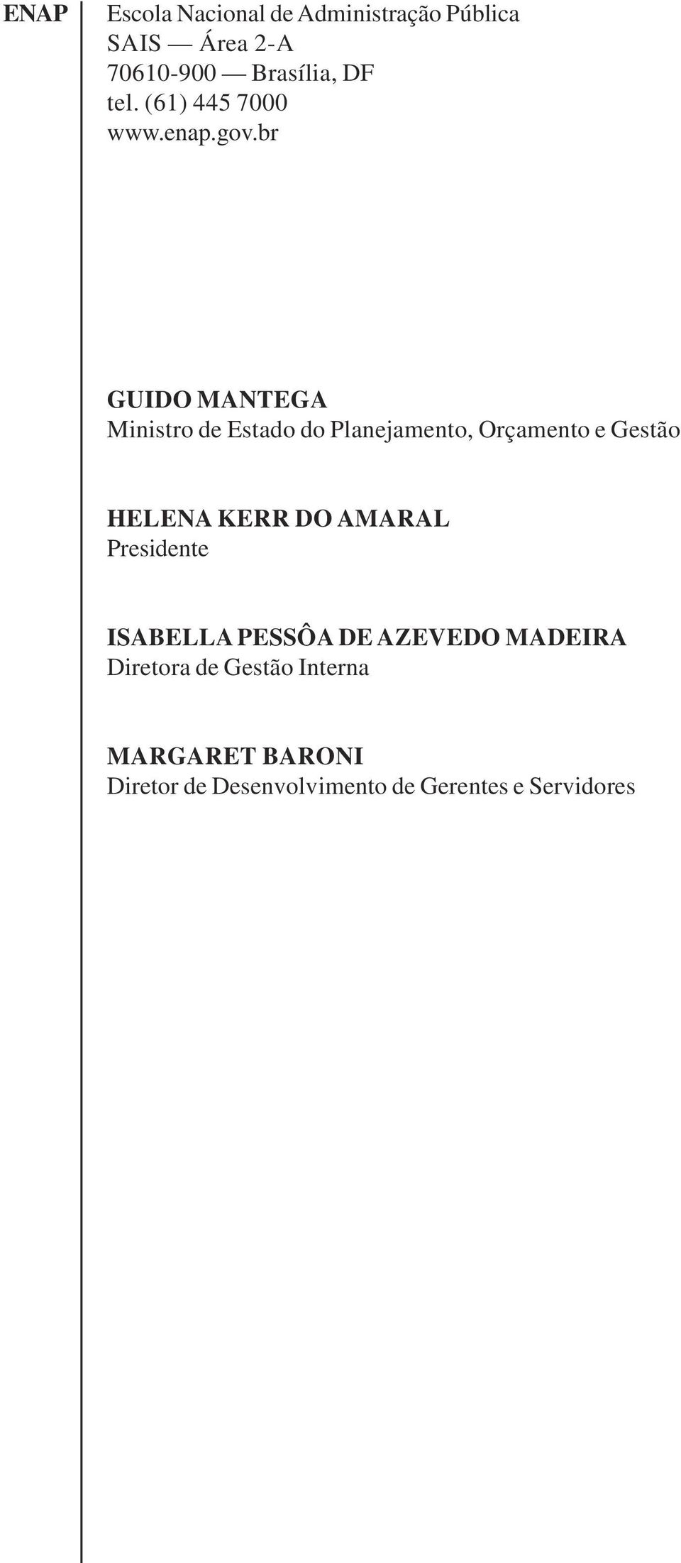 br GUIDO MANTEGA Ministro de Estado do Planejamento, Orçamento e Gestão HELENA KERR DO